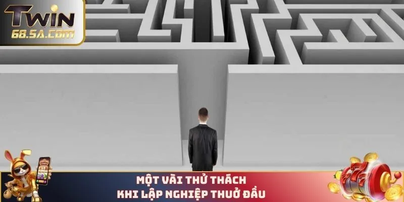 Một vài thử thách khi lập nghiệp thuở đầu