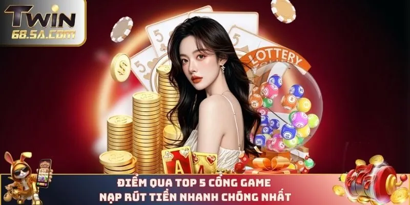 Điểm qua top 5 cổng game nạp rút tiền nhanh chóng nhất
