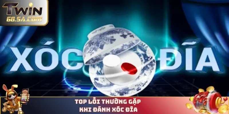 Top lỗi thường gặp khi đánh xóc đĩa