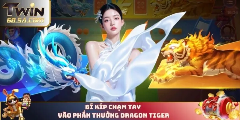 Bí kíp chạm tay vào phần thưởng Dragon Tiger