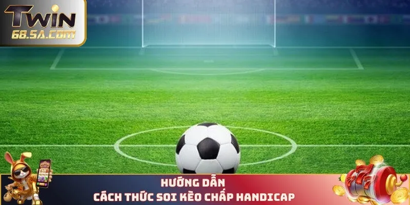 Hướng dẫn cách thức soi kèo chấp Handicap