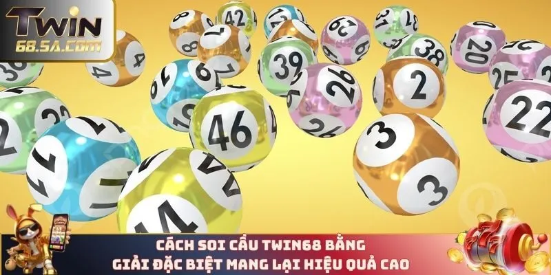 Cách soi cầu TWIN68 bằng giải đặc biệt mang lại hiệu quả cao