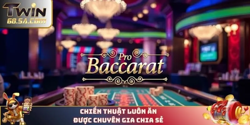 Chiến thuật luôn ăn được chuyên gia áp dụng trong Baccarat