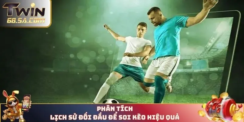 Phân tích lịch sử đối đầu để soi kèo hiệu quả 
